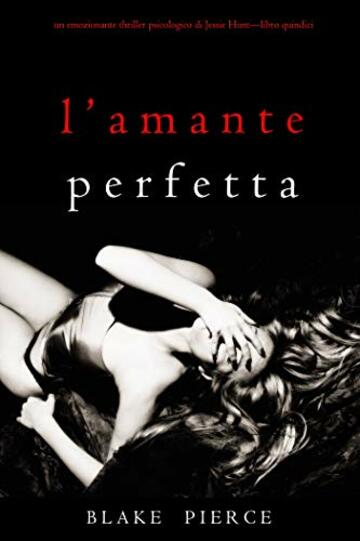 L’Amante Perfetta (Un emozionante thriller psicologico di Jessie Hunt—Libro Quindici)
